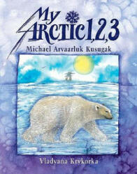 My Arctic 1, 2, 3 - Michael Arvaarluk Kusugak, Vladyana Krykorka, Vladyana Langer Krykorka (ISBN: 9781550375046)