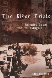 The Biker Trials: Bringing Down the Hells Angels - Paul Cherry (ISBN: 9781550226386)