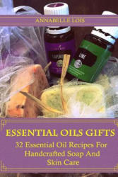 Essential Oils Gifts: 32 Essential Oil Recipes For Handcrafted Soap And Skin Care: (Young Living Essential Oils Guide, Essential Oils Book, - Annabelle Lois (ISBN: 9781541205161)