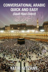 Conversational Arabic Quick and Easy: Saudi Hejazi Dialect, Hijazi, Saudi Arabic, Saudi Arabia, Hajj, Mecca, Medina, Kaaba - Yatir Nitzany (ISBN: 9781541171725)