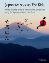 Japanese Abacus for Kids: (black & White Version). a Step-By-Step Guide to Addition and Subtraction Using the Japanese Abacus (Soroban). - MR Paul Green (ISBN: 9781541048645)