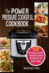 The Power Pressure Cooker XL Cookbook: 123 Delicious Electric Pressure Cooker Recipes For The Whole Family - Whitley Fox (ISBN: 9781541009004)