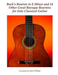 Bach's Bourrée in E Minor and 14 Other Great Baroque Bourrées for Solo Classical Guitar - Mark Phillips, Johann Sebastian Bach (ISBN: 9781540792419)