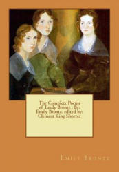 The Complete Poems of Emily Bronte . By: Emily Bronte. edited by: Clement King Shorter - Emily Bronte, Clement King Shorter (ISBN: 9781540515476)
