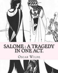 Salome: a tragedy in one act. By: Oscar Wilde, Drawings By: Aubrey Beardsley: Aubrey Vincent Beardsley (21 August 1872 - 16 Ma - Oscar Wilde, Aubrey Beardsley (ISBN: 9781540397218)