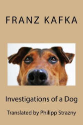 Investigations of a Dog - Franz Kafka, Philipp Strazny (ISBN: 9781539956198)