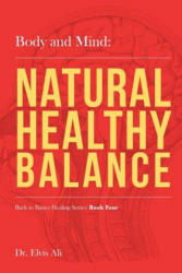 Body and Mind: Natural Healthy Balance - Dr Elvis Ali Nd, Sherree a Felstead, Lillian Jia (ISBN: 9781539148272)