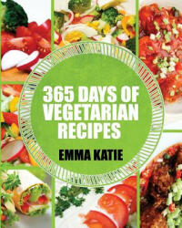 Vegetarian: 365 Days of Vegetarian Recipes (Vegetarian, Vegetarian Cookbook, Vegetarian Diet, Vegetarian Slow Cooker, Vegetarian R - Emma Katie (ISBN: 9781539581246)