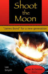 Shoot the Moon: "James Bond" for a New Generation - Lee Smyth (ISBN: 9781539353942)