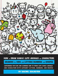 How to Draw Kawaii Cute Animals and Characters: Drawing for Kids with Letters Numbers and Shapes: Cartooning for Kids and Learning How to Draw Cute Ka - Rachel a Goldstein (ISBN: 9781539344445)