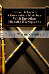 Paleo-Hebrew's Observation Matches With Egyptian Hieratic Hieroglyphs - Travis Wayne Goodsell, Travis Wayne Goodsell (ISBN: 9781537710976)