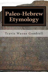 Paleo-Hebrew Etymology - Travis Wayne Goodsell, Travis Wayne Goodsell (ISBN: 9781537709628)