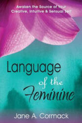 Language of the Feminine: Awaken the Source of Your Creative, Intuitive & Sensual Self - Jane a. Cormack (ISBN: 9781526205247)
