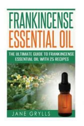Frankincense Essential Oil: The Ultimate Guide to Frankincense Essential Oil with 25 Recipes - Jane Grylls (ISBN: 9781523848669)