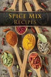 Spice Mix Recipes: Top 50 Most Delicious Dry Spice Mixes [A Seasoning Cookbook] - Julie Hatfield (ISBN: 9781523252503)