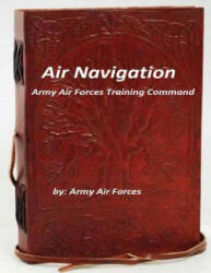 Air Navigation: Army Air Forces Training Command - Army Air Forces (ISBN: 9781522725381)