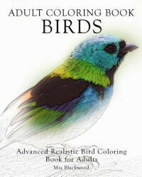 Adult Coloring Book Birds: Advanced Realistic Bird Coloring Book for Adults - Mia Blackwood (ISBN: 9781519327246)