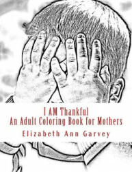 I Am Thankful: An Adult Coloring Book for Mothers - Elizabeth Ann Garvey (ISBN: 9781519501394)