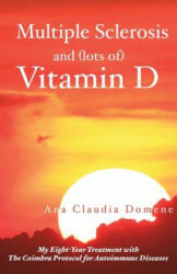 Multiple Sclerosis and (lots of) Vitamin D: My Eight-Year Treatment with The Coimbra Protocol for Autoimmune Diseases - Ana Claudia Domene (ISBN: 9781519165312)