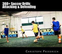 360+ Soccer Attacking & Defending Drills: Soccer Football Practice Drills For Youth Coaching & Skills Training - Christoph Friedrich (ISBN: 9781518753077)