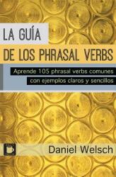La Gua de los Phrasal Verbs: Aprende 105 phrasal verbs comunes con ejemplos claros y sencillos (ISBN: 9781518701238)