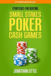 Strategies for Beating Small Stakes Poker Cash Games - Jonathan Little (ISBN: 9781518655388)