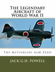 The Legendary Aircraft of World War II: The Mitsubishi A6M Zero - Jack G H Powell (ISBN: 9781518628719)