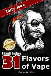 E-Liquid Recipes: 31 Flavors of Vape. (Dirty Joe's awesome E-Juice mix list. ) - Darius Artistas (ISBN: 9781517378103)