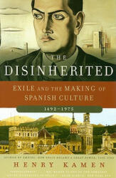 The Disinherited: Exile and the Making of Spanish Culture, 1492-1975 - Henry Arthur Francis Kamen (ISBN: 9780060730871)