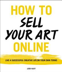 How to Sell Your Art Online - Cory Huff (ISBN: 9780062414953)
