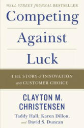 Competing Against Luck - Clayton M. Christensen, Taddy Hall, Karen Dillon, David S. Duncan (ISBN: 9780062435613)
