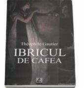 Ibricul de cafea - Theophile Gautier (2006)
