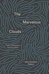 The Marvelous Clouds: Toward a Philosophy of Elemental Media (ISBN: 9780226421353)