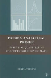 PreMBA Analytical Primer: Essential Quantitative Concepts for Business Math (ISBN: 9780230609136)
