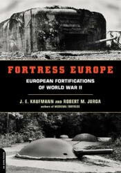 Fortress Europe: European Fortifications of World War II - J. E. Kaufmann, Robert M. Jurga (ISBN: 9780306811746)