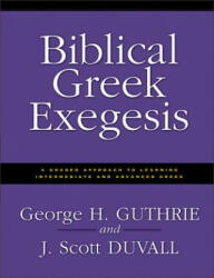 Biblical Greek Exegesis - George H. Guthrie, J. Scott Duvall (ISBN: 9780310212461)
