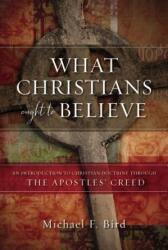 What Christians Ought to Believe: An Introduction to Christian Doctrine Through the Apostles Creed (ISBN: 9780310520924)