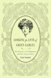 Looking for Anne of Green Gables: The Story of L. M. Montgomery and Her Literary Classic - Irene Gammel (ISBN: 9780312382384)