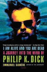 I Am Alive and You Are Dead: A Journey Into the Mind of Philip K. Dick (ISBN: 9780312424510)