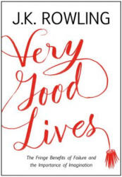 Very Good Lives: The Fringe Benefits of Failure and the Importance of Imagination - J. K. Rowling, Joel Holland (ISBN: 9780316369152)