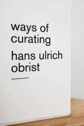 Ways of Curating - Hans Ulrich Obrist, Asad Raza (ISBN: 9780374535698)