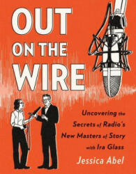 Out on the Wire - Jessica Abel, Ira Glass (ISBN: 9780385348430)