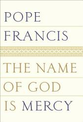 The Name of God Is Mercy: Collected Stories - Pope Francis, Jorge Mario Bergoglio (ISBN: 9780399588631)