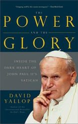 The Power and the Glory: Inside the Dark Heart of Pope John Paul II's Vatican - David Yallop (ISBN: 9780465015429)