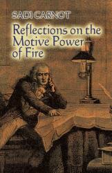Reflections on the Motive Power of Fire: And Other Papers on the Second Law of Thermodynamics (ISBN: 9780486446417)