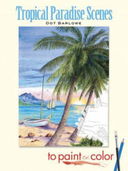 Tropical Paradise Scenes to Paint or Color - Dot Barlowe (ISBN: 9780486465623)