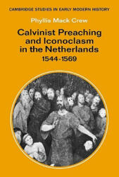 Calvinist Preaching and Iconoclasm in the Netherlands 1544-1569 - Phyllis Mack Crew (ISBN: 9780521088831)