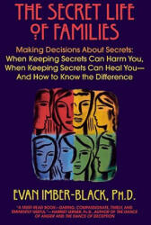 The Secret Life of Families: Making Decisions about Secrets: When Keeping Secrets Can Harm You, When Keeping Secrets Can Heal You--And How to Know - Evan Imber-Black (ISBN: 9780553375527)