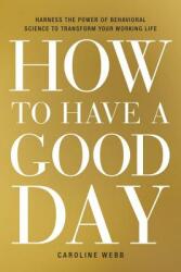 How to Have a Good Day - Caroline Webb (ISBN: 9780553419634)