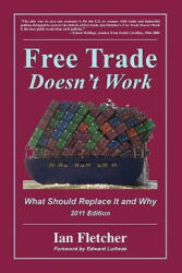 Free Trade Doesn't Work, 2011 Edition: What Should Replace It and Why - Ian Fletcher (ISBN: 9780578079677)